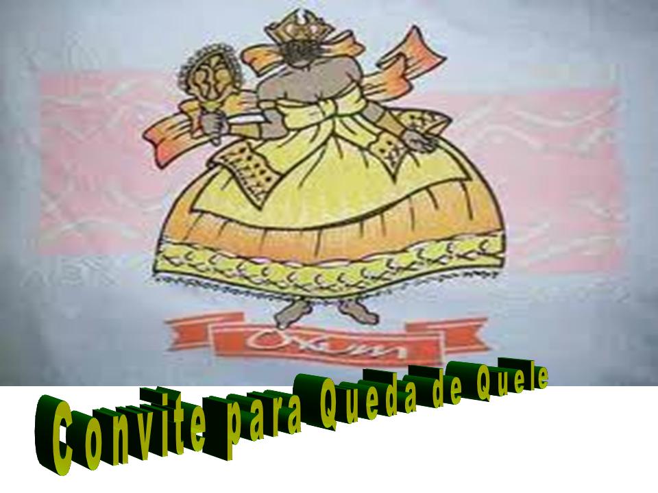 :: Convite para a Queda de Quele de Stella de Oxum e Xang e Magda de Oxum e Oxosse::